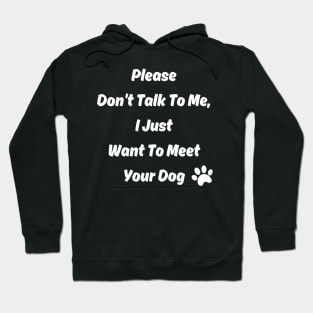 New Please Don't Talk To Me, I Just Want To Meet Your Dog Hoodie